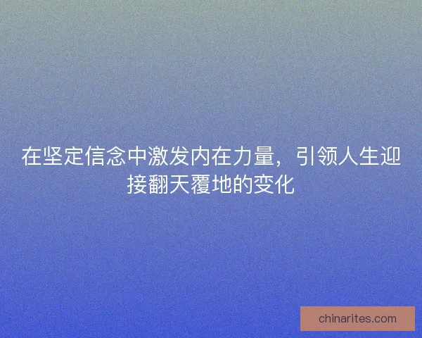 在坚定信念中激发内在力量，引领人生迎接翻天覆地的变化